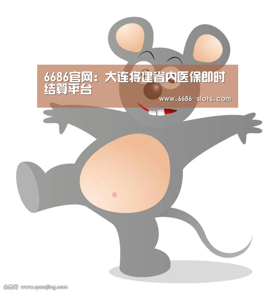6686官网:大连将建省内医保即时结算平台(图1) 6686官网