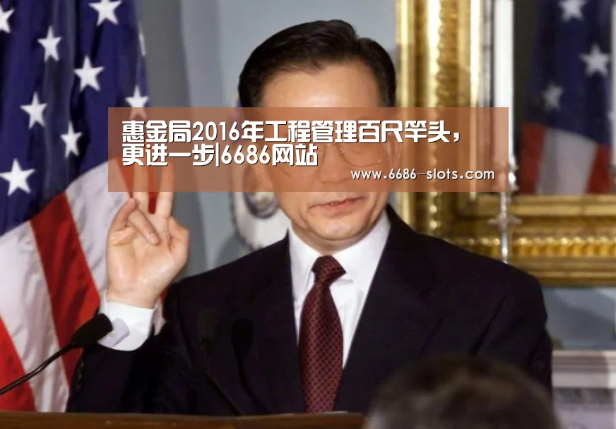 惠金局2016年工程管理百尺竿头,更进一步|6686网站(图2) 6686官网